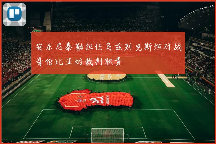 安东尼泰勒担任乌兹别克斯坦对战哥伦比亚的裁判职责