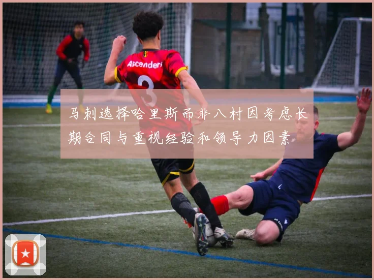马刺选择哈里斯而非八村因考虑长期合同与重视经验和领导力因素