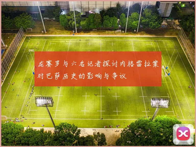 龙赛罗与六名记者探讨内格雷拉案对巴萨历史的影响与争议