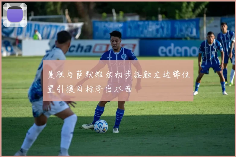 曼联与萨默维尔初步接触左边锋位置引援目标浮出水面